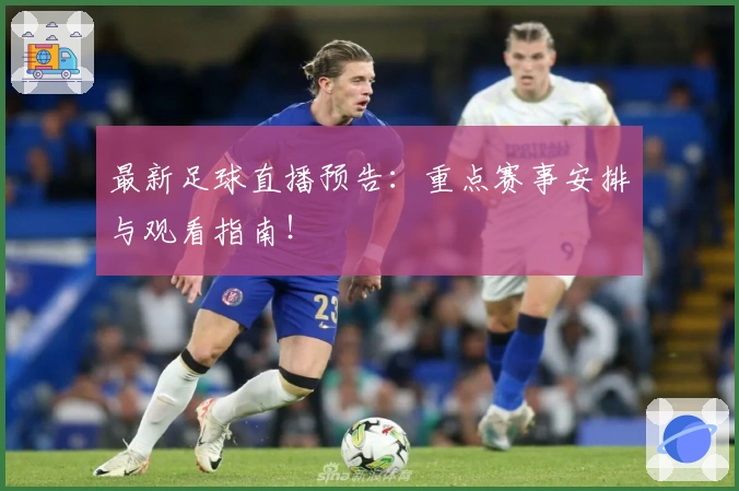最新足球直播预告：重点赛事安排与观看指南！