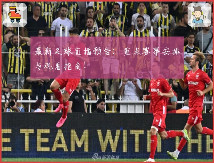 最新足球直播预告：重点赛事安排与观看指南！