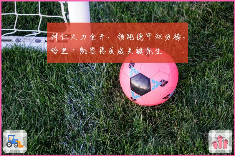 拜仁火力全开，领跑德甲积分榜，哈里·凯恩再度成关键先生