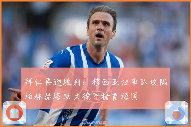 拜仁再迎胜利，穆西亚拉率队攻陷柏林赫塔助力德甲榜首稳固